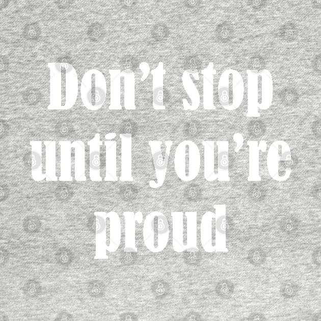 Don't stop until you're proud by SamridhiVerma18